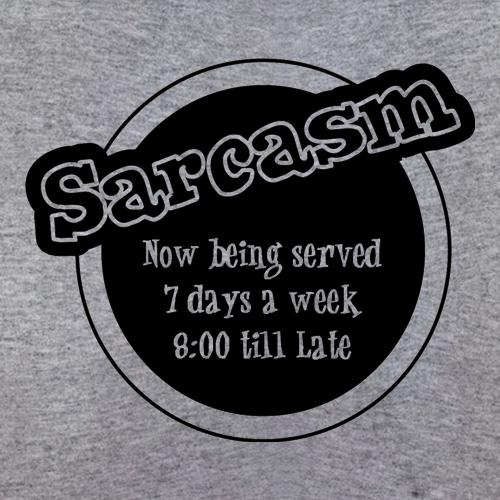 Sarcasm now being served 8 till late! t-shirts
